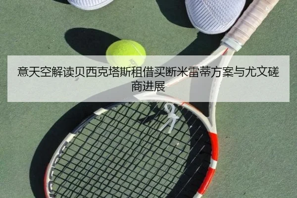 意天空解读贝西克塔斯租借买断米雷蒂方案与尤文磋商进展